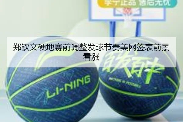 郑钦文硬地赛前调整发球节奏美网签表前景看涨